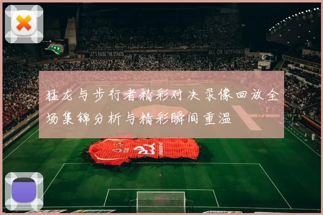 猛龙与步行者精彩对决录像回放全场集锦分析与精彩瞬间重温